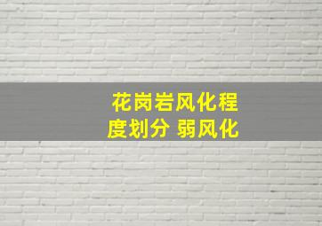 花岗岩风化程度划分 弱风化